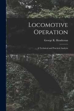 Locomotive Operation: A Technical and Practical Analysis - Henderson, George R.