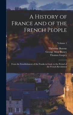A History of France and of the French People: From the Establishment of the Franks in Gaul, to the Period of the French Revolution; Volume 1 - Gaspey, Thomas; Burette, Théodose; Bussey, George Moir