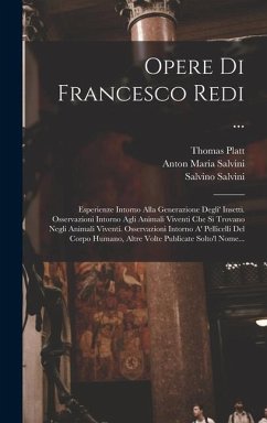 Opere Di Francesco Redi ...: Esperienze Intorno Alla Generazione Degli' Insetti. Osservazioni Intorno Agli Animali Viventi Che Si Trovano Negli Ani - Redi, Francesco; Salvini, Salvino