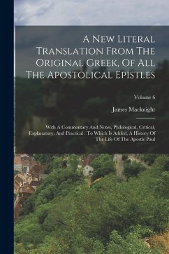 A New Literal Translation From The Original Greek, Of All The Apostolical Epistles: With A Commentary And Notes, Philological, Critical, Explanatory, - Macknight, James