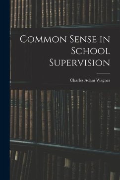 Common Sense in School Supervision - Wagner, Charles Adam