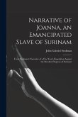 Narrative of Joanna, an Emancipated Slave of Surinam: From Stedman's Narrative of a Five Year's Expedition Against the Revolted Negroes of Surinam