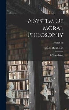 A System Of Moral Philosophy: In Three Books; Volume 1 - Hutcheson, Francis