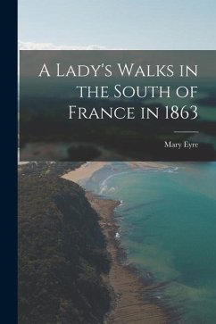 A Lady's Walks in the South of France in 1863 - Eyre, Mary