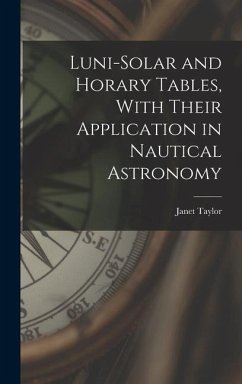 Luni-Solar and Horary Tables, With Their Application in Nautical Astronomy - Taylor, Janet