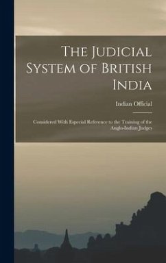 The Judicial System of British India: Considered With Especial Reference to the Training of the Anglo-Indian Judges - Official, Indian