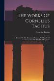 The Works Of Cornelius Tacitus: A Treatise On The Situation, Manners, And People Of Germany. Notes On The Life Of Agricola The Works Of Cornelius Tacitus: A Treatise On The Situation, Manners, And People Of Germany. Notes On The Life Of Agricola