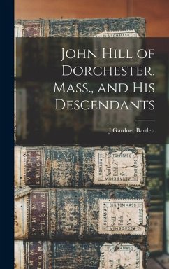 John Hill of Dorchester, Mass., and his Descendants - Bartlett, J. Gardner