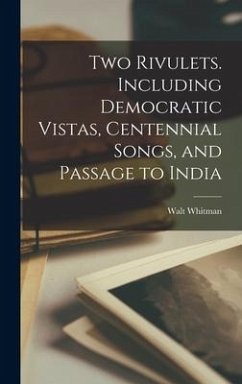 Two Rivulets. Including Democratic Vistas, Centennial Songs, and Passage to India - Whitman, Walt