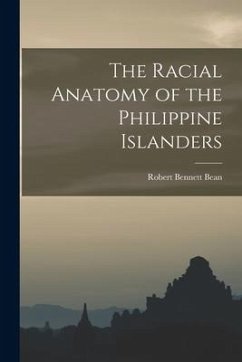The Racial Anatomy of the Philippine Islanders - Bean, Robert Bennett