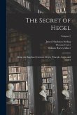 The Secret of Hegel: Being the Hegelian System in Origin, Principle, Form, and Matter; Volume 2