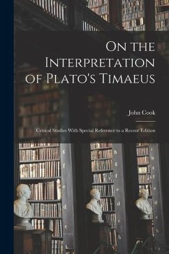 On the Interpretation of Plato's Timaeus: Critical Studies With Special Reference to a Recent Edition - Wilson, John Cook