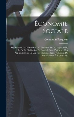 Économie Sociale: Des Intérets Du Commerce De L'industrie Et De L'agriculture, Et De La Civilisation En Général, Sous L'influence Des Ap - Pecqueur, Constantin