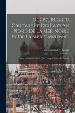 Des Peuples Du Caucase Et Des Pays Au Nord De La Mer Noire Et De La Mer Caspienne: Dans Le Dixième Siècle, Ou Voyage D'abou-El-Cassim