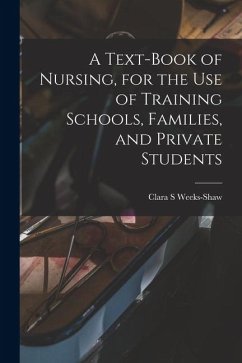 A Text-book of Nursing, for the use of Training Schools, Families, and Private Students - Weeks-Shaw, Clara S.