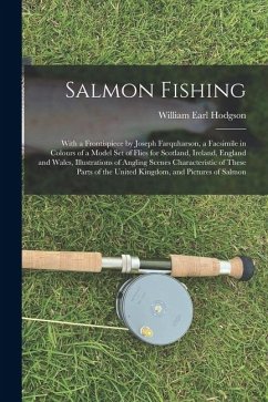 Salmon Fishing: With a Frontispiece by Joseph Farquharson, a Facsimile in Colours of a Model Set of Flies for Scotland, Ireland, Engla - Hodgson, William Earl