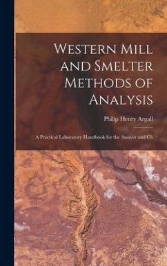 Western Mill and Smelter Methods of Analysis; a Practical Laboratory Handbook for the Assayer and Ch - Argall, Philip Henry