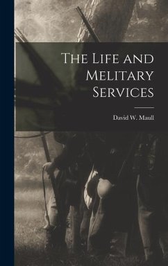 The Life and Melitary Services - Maull, David W.