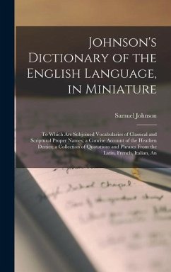 Johnson's Dictionary of the English Language, in Miniature: To Which are Subjoined Vocabularies of Classical and Scriptural Proper Names; a Concise Ac - Johnson, Samuel