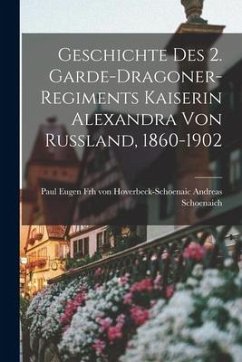 Geschichte des 2. Garde-dragoner-regiments Kaiserin Alexandra von Russland, 1860-1902 - Schoenaich, Paul Eugen Frh von Hoverb