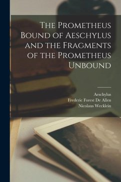 The Prometheus Bound of Aeschylus and the Fragments of the Prometheus Unbound - Aeschylus; Wecklein, Nicolaus; De Allen, Frederic Forest