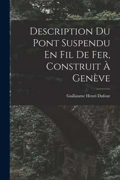 Description Du Pont Suspendu En Fil De Fer, Construit À Genève - Dufour, Guillaume Henri