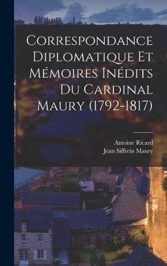 Correspondance Diplomatique Et Mémoires Inédits Du Cardinal Maury (1792-1817) - Ricard, Antoine; Maury, Jean Siffrein