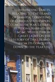 Interesting Tracts, Relating to the Island of Jamaica, Consisting of Curious State-Papers, Councils of War, Letters, Petitions, Narratives, &c.&c. Whi