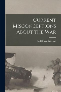 Current Misconceptions About the War - Wiegand, Karl H. Von Current Misconceptions About the War - Wiegand, Karl H. Von