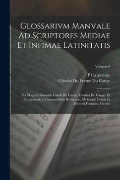 Glossarivm Manvale Ad Scriptores Mediae Et Infimae Latinitatis: Ex Magnis Glossariis Caroli Dv Fresne, Domini Dv Cange, Et Carpentarii in Compendivm R - Cange, Charles Du Fresne Du; Carpentier, P.