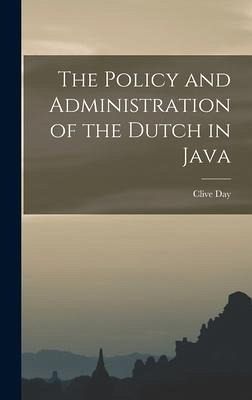 The Policy and Administration of the Dutch in Java The Policy and Administration of the Dutch in Java
