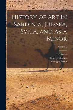 History of Art in Sardinia, Judaea, Syria, and Asia Minor; Volume 2 - Perrot, Georges; Chipiez, Charles; Gonino, I.