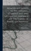 Memoir Addressed to the General, Constituent and Legislative Assembly of the Empire of Brazil, On Slavery!