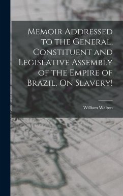 Memoir Addressed to the General, Constituent and Legislative Assembly of the Empire of Brazil, On Slavery! - Walton, William