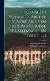 Journal Du Voyage De Michel De Montaigne En Italie Par La Suisse Et L'allemagne En 1580 Et 1581