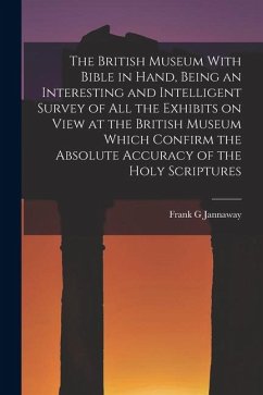 Cover The British Museum With Bible in Hand, Being an Interesting and Intelligent Survey of all the Exhibits on View at the British Museum Which Confirm the