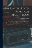 The United States Practical Receipt Book: Or, Complete Book of Reference, for the Manufacturer, Tradesman, Agriculturist Or Housekeeper; Containing Ma