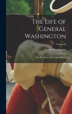 The Life of General Washington: First President of the United States; Volume II - Washington, George