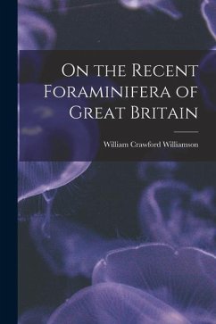 On the Recent Foraminifera of Great Britain - Williamson, William Crawford
