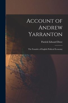 Account of Andrew Yarranton: The Founder of English Political Economy - Dove, Patrick Edward