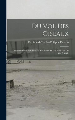 Du Vol Des Oiseaux: Indication Des Sept Lois Du Vol Ramé Et Des Huit Lois Du Vol À Voile - Esterno, Ferdinand-Charles-Philippe