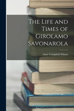 The Life and Times of Girolamo Savonarola - Wilson, Anne Campbell
