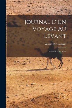 Journal D'un Voyage Au Levant: Le Désert Et La Syrie - De Gasparin, Valérie