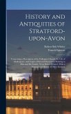 History and Antiquities of Stratford-upon-Avon: Comprising a Description of the Collegiate Church, the Life of Shakespeare, and Copies of Several Docu