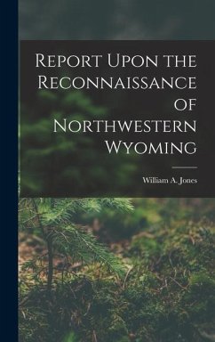 Report Upon the Reconnaissance of Northwestern Wyoming - Jones, William A.