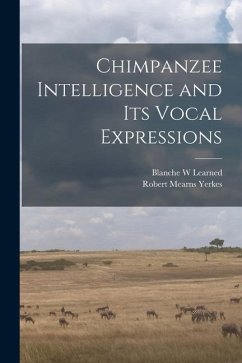 Chimpanzee Intelligence and its Vocal Expressions - Yerkes, Robert Mearns; Learned, Blanche W.