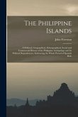 The Philippine Islands: A Political, Geographical, Ethnographical, Social and Commercial History of the Philippine Archipelago and Its Politic