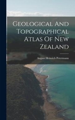 Geological And Topographical Atlas Of New Zealand - Petermann, August Heinrich