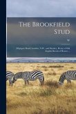 The Brookfield Stud: (Highgate Road, London, N.W., and Shenley, Herts) of old English Breeds of Horses ...
