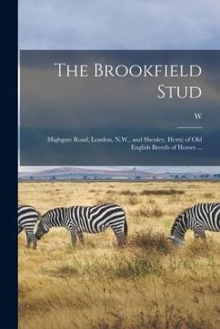 The Brookfield Stud: (Highgate Road, London, N.W., and Shenley, Herts) of old English Breeds of Horses ... - Burdett-Coutts, W. B.